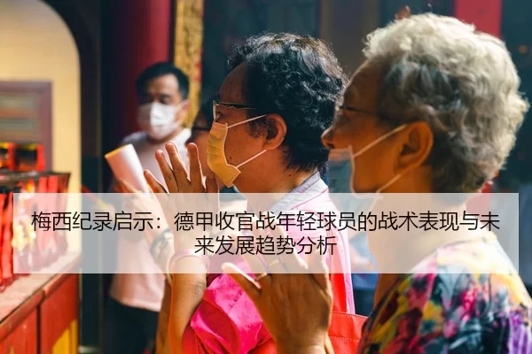 梅西纪录启示：德甲收官战年轻球员的战术表现与未来发展趋势分析