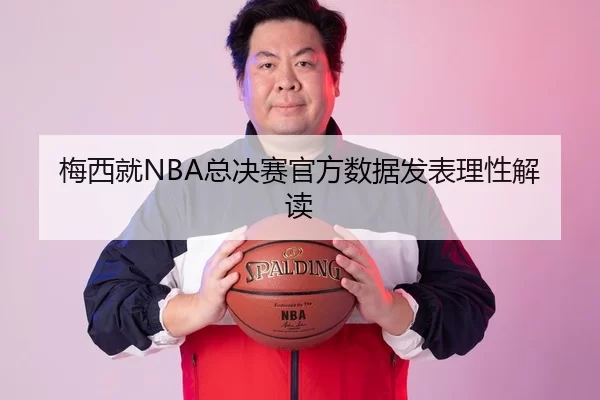 梅西就NBA总决赛官方数据发表理性解读
